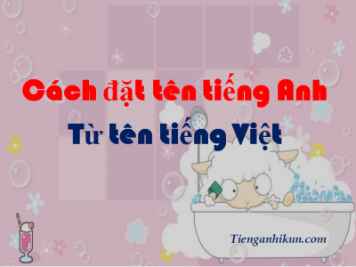 Làm sao để đặt tên tiếng Anh từ tên tiếng Việt?